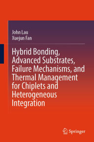 Title: Hybrid Bonding, Advanced Substrates, Failure Mechanisms, and Thermal Management for Chiplets and Heterogeneous Integration, Author: John Lau