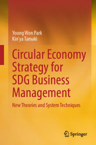 Title: Circular Economy Strategy for SDG Business Management: New Theories and System Techniques, Author: Young Won Park