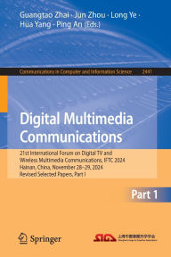 Title: Digital Multimedia Communications: 21st International Forum on Digital TV and Wireless Multimedia Communications, IFTC 2024, Hainan, China, November 28-29, 2024, Revised Selected Papers, Part I, Author: Guangtao Zhai