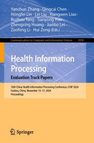 Title: Health Information Processing. Evaluation Track Papers: 10th China Health Information Processing Conference, CHIP 2024, Fuzhou, China, November 15-17, 2024, Proceedings, Author: Yanchun Zhang