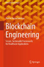 Blockchain Engineering: Secure, Sustainable Frameworks for Healthcare Applications