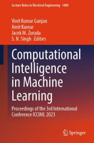 Title: Computational Intelligence in Machine Learning: Proceedings of the 3rd International Conference ICCIML 2023, Author: Vinit Kumar Gunjan