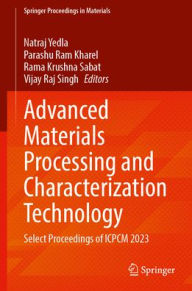 Title: Advanced Materials Processing and Characterization Technology: Select Proceedings of ICPCM 2023, Author: Natraj Yedla