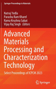 Title: Advanced Materials Processing and Characterization Technology: Select Proceedings of ICPCM 2023, Author: Natraj Yedla