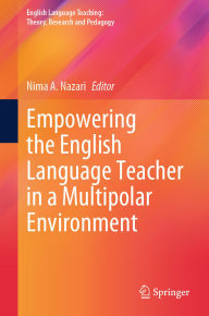 Title: Empowering the English Language Teacher in a Multipolar Environment, Author: Nima A. Nazari