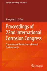 Title: Proceedings of 22nd International Corrosion Congress: Corrosion and Protection in Natural Environments, Author: Xiaogang Li