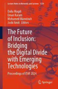 Title: The Future of Inclusion: Bridging the Digital Divide with Emerging Technologies: Proceedings of ITAF 2024, Author: Dalia Magdi