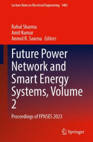 Title: Future Power Network and Smart Energy Systems, Volume 2: Proceedings of FPNSES 2023, Author: Rahul Sharma