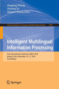 Title: Intelligent Multilingual Information Processing: First International Conference, IMLIP 2024, Beijing, China, November 16-17, 2024, Proceedings, Author: Huaping Zhang