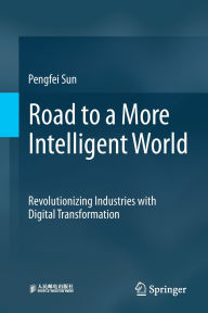 Title: Road to a More Intelligent World: Revolutionizing Industries with Digital Transformation, Author: Pengfei Sun