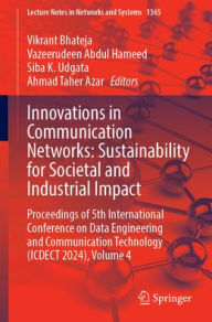 Title: Innovations in Communication Networks: Sustainability for Societal and Industrial Impact: Proceedings of 5th International Conference on Data Engineering and Communication Technology (ICDECT 2024), Volume 4, Author: Vikrant Bhateja