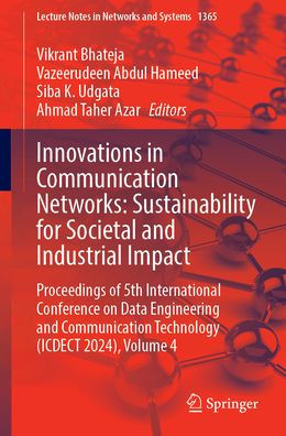 Innovations in Communication Networks: Sustainability for Societal and Industrial Impact: Proceedings of 5th International Conference on Data Engineering and Communication Technology (ICDECT 2024), Volume 4