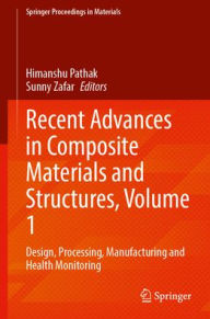 Title: Recent Advances in Composite Materials and Structures, Volume 1: Design, Processing, Manufacturing and Health Monitoring, Author: Himanshu Pathak