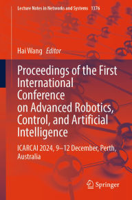 Title: Proceedings of the First International Conference on Advanced Robotics, Control, and Artificial Intelligence: ICARCAI 2024, 9-12 December, Perth, Australia, Author: Hai Wang
