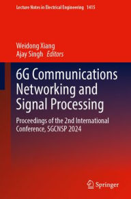 Title: 6G Communications Networking and Signal Processing: Proceedings of the 2nd International Conference, SGCNSP 2024, Author: Weidong Xiang