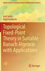 Title: Topological Fixed-Point Theory in Suitable Banach Algebras with Applications, Author: Aref Jeribi