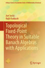 Topological Fixed-Point Theory in Suitable Banach Algebras with Applications