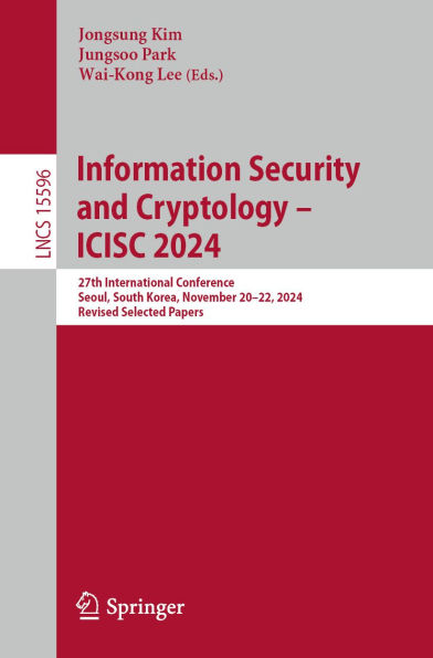 Information Security and Cryptology - ICISC 2024: 27th International Conference, Seoul, South Korea, November 20-22, 2024, Revised Selected Papers