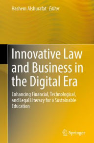 Title: Innovative Law and Business in the Digital Era: Enhancing Financial, Technological, and Legal Literacy for a Sustainable Education, Author: Hashem Alshurafat