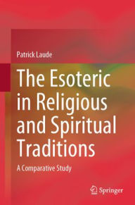 Title: The Esoteric in Religious and Spiritual Traditions: A Comparative Study, Author: Patrick Laude