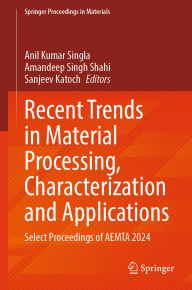 Title: Recent Trends in Material Processing, Characterization and Applications: Select Proceedings of AEMTA 2024, Author: Anil Kumar Singla