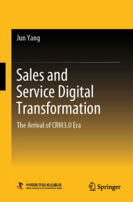 Title: Sales and Service Digital Transformation: The Arrival of CRM3.0 Era, Author: Jun Yang