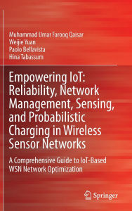 Title: Empowering IoT: Reliability, Network Management, Sensing, and Probabilistic Charging in Wireless Sensor Networks: A Comprehensive Guide to IoT-Based WSN Network Optimization, Author: Muhammad Umar Farooq Qaisar