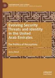 Title: Evolving Security Threats and Identity in the United Arab Emirates: The Politics of Perceptions, Author: Anna Reuß