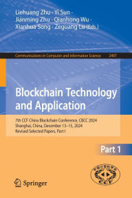 Title: Blockchain Technology and Application: 7th CCF China Blockchain Conference, CBCC 2024, Shanghai, China, December 13-15, 2024, Revised Selected Papers, Part I, Author: Liehuang Zhu