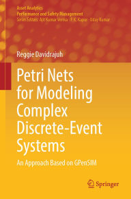 Title: Petri Nets for Modeling Complex Discrete-Event Systems: An Approach Based on GPenSIM, Author: Reggie Davidrajuh