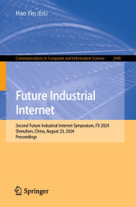 Title: Future Industrial Internet: Second Future Industrial Internet Symposium, FII 2024, Shenzhen, China, August 23, 2024, Proceedings, Author: Hao Yin