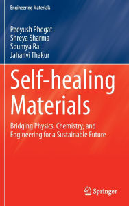 Title: Self-healing Materials: Bridging Physics, Chemistry, and Engineering for a Sustainable Future, Author: Peeyush Phogat