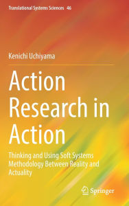 Title: Action Research in Action: Thinking and Using Soft Systems Methodology Between Reality and Actuality, Author: Kenichi Uchiyama