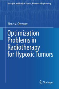 Title: Optimization Problems in Radiotherapy for Hypoxic Tumors, Author: Alexei V. Chvetsov