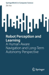 Title: Robot Perception and Learning: A Human-Aware Navigation and Long-Term Autonomy Perspective, Author: Zhi Yan