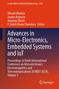 Title: Advances in Micro-Electronics, Embedded Systems and IoT: Proceedings of Ninth International Conference on Microelectronics Electromagnetics and Telecommunications (ICMEET 2024), Volume 1, Author: Vikrant Bhateja