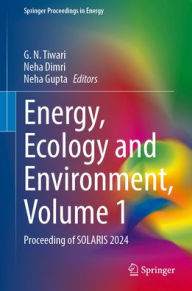 Title: Energy, Ecology and Environment, Volume 1: Proceeding of SOLARIS 2024, Author: G. N. Tiwari