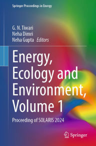 Title: Energy, Ecology and Environment, Volume 1: Proceeding of SOLARIS 2024, Author: G. N. Tiwari