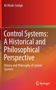 Title: Control Systems: A Historical and Philosophical Perspective: History and philosophy of control systems, Author: Ali Khaki-Sedigh