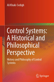 Title: Control Systems: A Historical and Philosophical Perspective: History and philosophy of control systems, Author: Ali Khaki-Sedigh