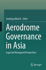 Title: Aerodrome Governance in Asia: Legal and Managerial Perspectives, Author: Sandeepa Bhat B.