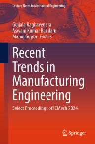 Title: Recent Trends in Manufacturing Engineering: Select Proceedings of ICMech 2024, Author: Gujjala Raghavendra