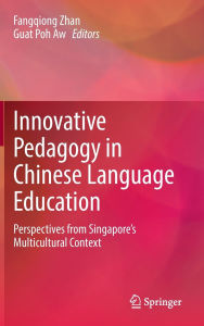 Title: Innovative Pedagogy in Chinese Language Education: Perspectives from Singapore's Multicultural Context, Author: Fangqiong Zhan