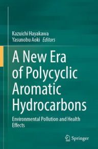 Title: A New Era of Polycyclic Aromatic Hydrocarbons: Environmental Pollution and Health Effects, Author: Kazuichi Hayakawa