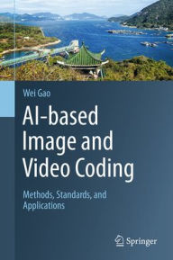 Title: AI-based Image and Video Coding: Methods, Standards, and Applications, Author: Wei Gao