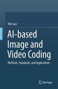 Title: AI-based Image and Video Coding: Methods, Standards, and Applications, Author: Wei Gao