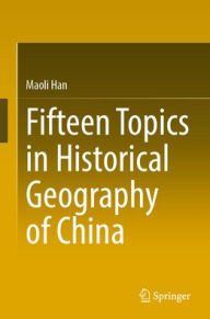 Title: Fifteen Topics in Historical Geography of China, Author: Maoli Han