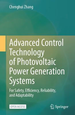 Advanced Control Technology of Photovoltaic Power Generation Systems: For Safety, Efficiency, Reliability, and Adaptability