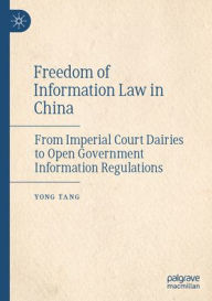 Title: Freedom of Information Law in China: From Imperial Court Dairies to Open Government Information Regulations, Author: Yong Tang