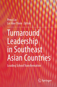 Title: Turnaround Leadership in Southeast Asian Countries: Leading School Transformation, Author: Peng Liu